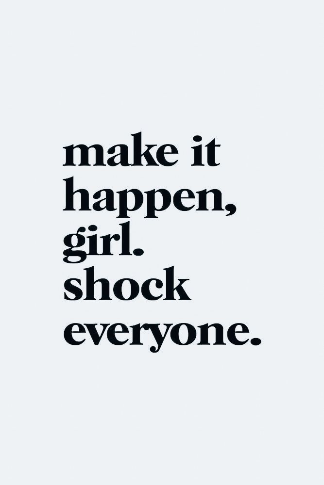 A pale grey version of the "Make it happen, girl. Shock everyone." type poster.